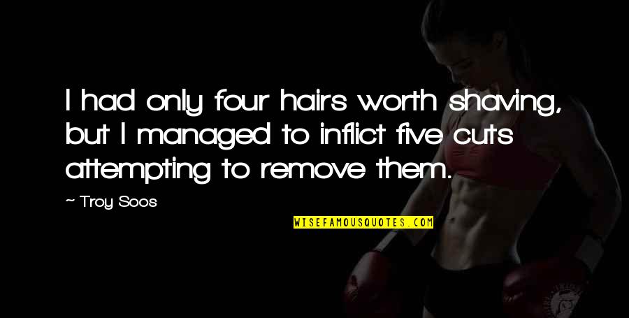 Shaving Humor Quotes By Troy Soos: I had only four hairs worth shaving, but Shaving Humor Quotes By Troy Soos: I had only four hairs worth shaving, but