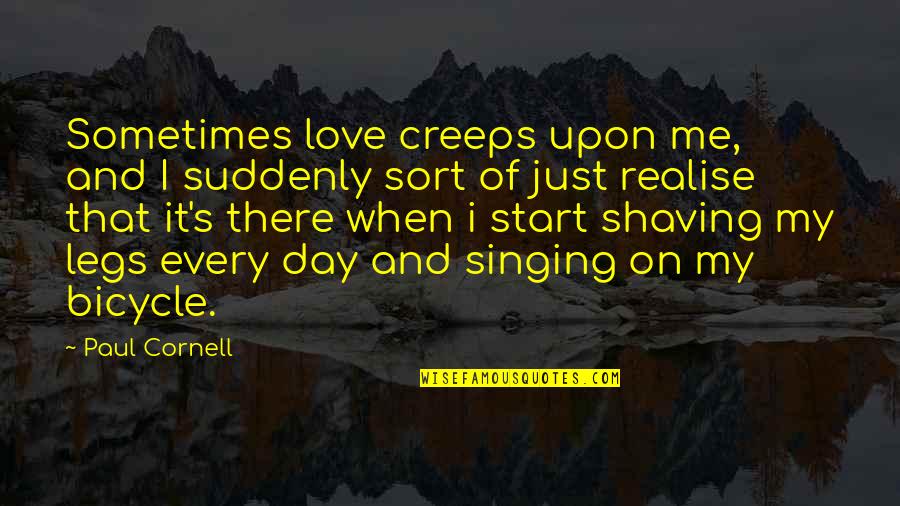 Shaving Legs Quotes By Paul Cornell: Sometimes love creeps upon me, and I suddenly