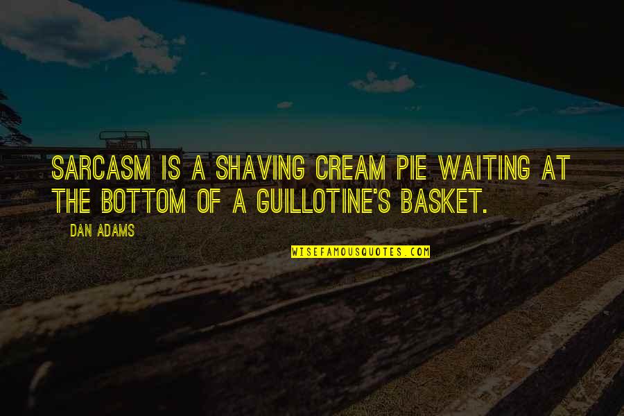 Shaving Quotes By Dan Adams: Sarcasm is a shaving cream pie waiting at