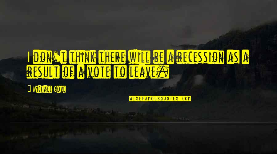 Shavings Quotes By Michael Gove: I don't think there will be a recession