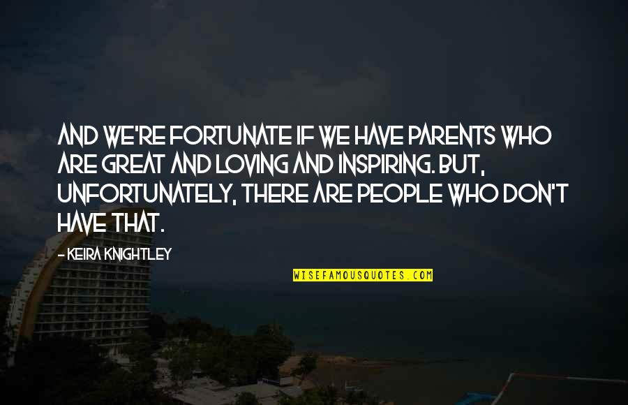 Shavis D Quotes By Keira Knightley: And we're fortunate if we have parents who Shavis D Quotes By Keira Knightley: And we're fortunate if we have parents who