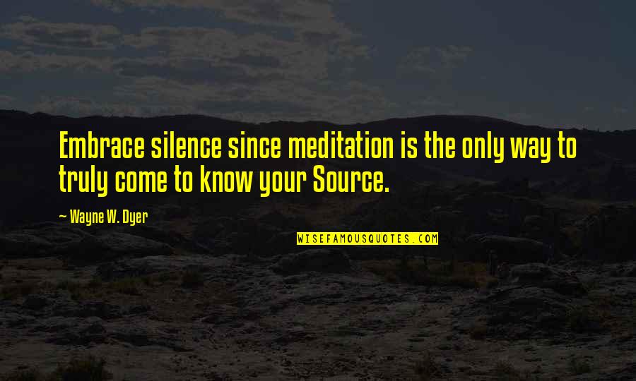 Shavit Wiesel Quotes By Wayne W. Dyer: Embrace silence since meditation is the only way