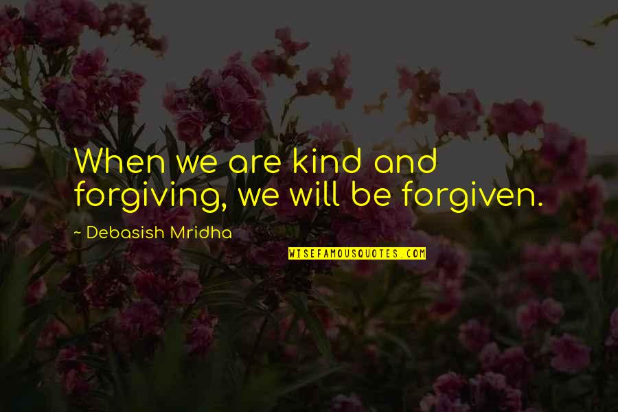 Shavitz Meat Quotes By Debasish Mridha: When we are kind and forgiving, we will
