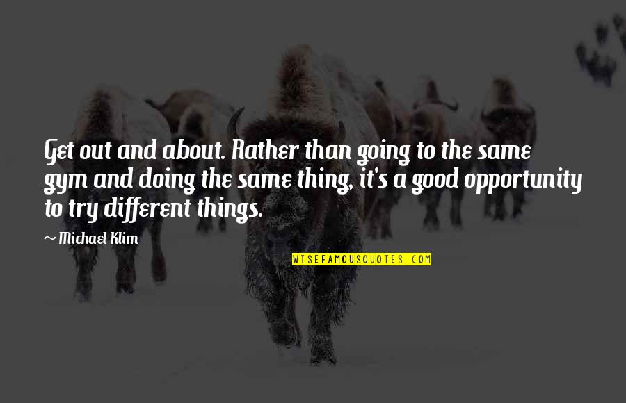 Shavkat Rakhmonov Quotes By Michael Klim: Get out and about. Rather than going to Shavkat Rakhmonov Quotes By Michael Klim: Get out and about. Rather than going to