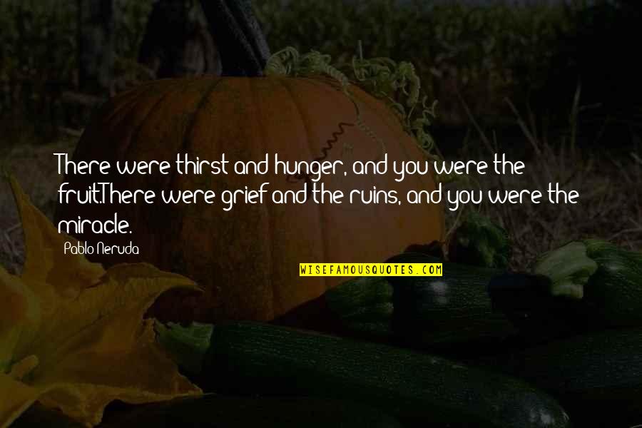 Shavkat Rakhmonov Quotes By Pablo Neruda: There were thirst and hunger, and you were Shavkat Rakhmonov Quotes By Pablo Neruda: There were thirst and hunger, and you were
