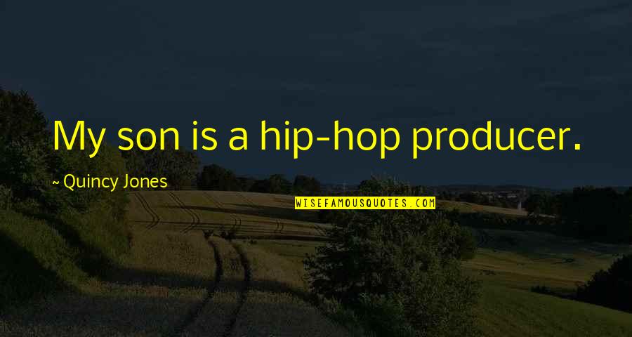 Shavonne Szmahlo Quotes By Quincy Jones: My son is a hip-hop producer. Shavonne Szmahlo Quotes By Quincy Jones: My son is a hip-hop producer.