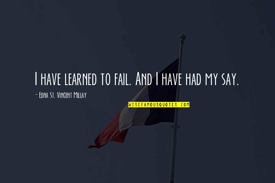 Shavonne Webb Quotes By Edna St. Vincent Millay: I have learned to fail. And I have