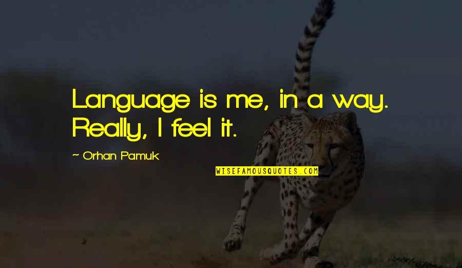 Shavonne Webb Quotes By Orhan Pamuk: Language is me, in a way. Really, I