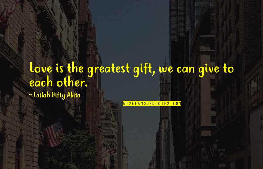 Shaw And Katie Quotes By Lailah Gifty Akita: Love is the greatest gift, we can give Shaw And Katie Quotes By Lailah Gifty Akita: Love is the greatest gift, we can give