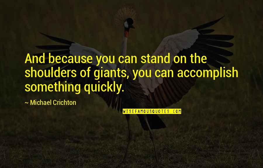 Shaw And Katie Quotes By Michael Crichton: And because you can stand on the shoulders Shaw And Katie Quotes By Michael Crichton: And because you can stand on the shoulders