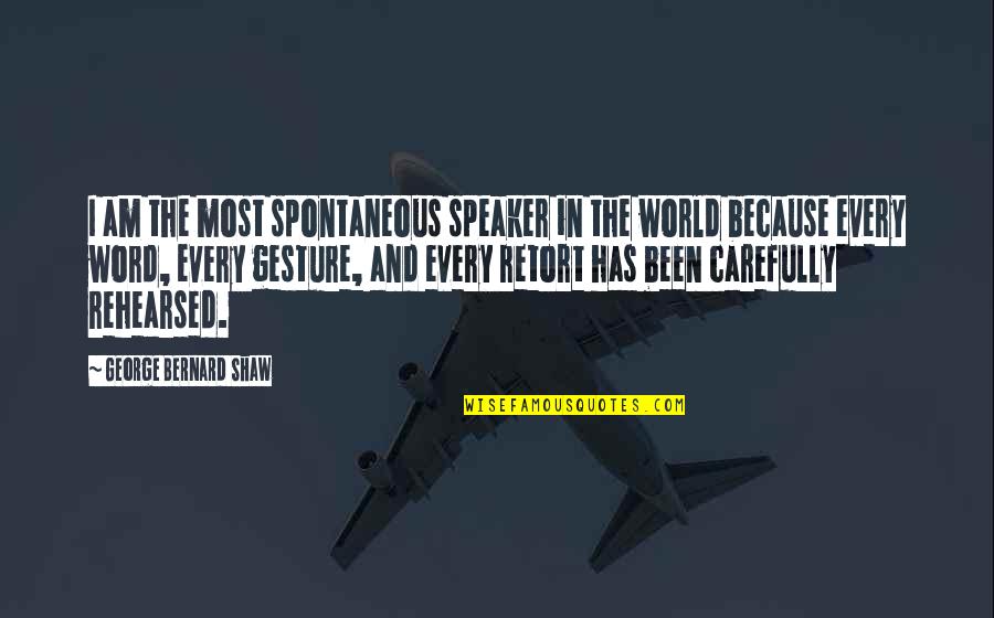 Shaw And Shaw Quotes By George Bernard Shaw: I am the most spontaneous speaker in the