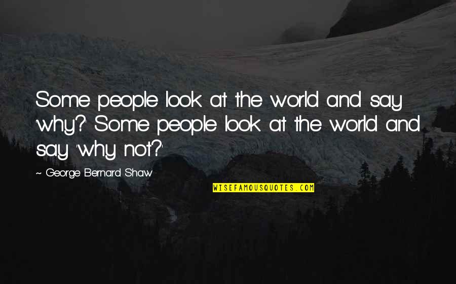Shaw And Shaw Quotes By George Bernard Shaw: Some people look at the world and say