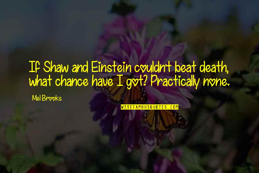 Shaw And Shaw Quotes By Mel Brooks: If Shaw and Einstein couldn't beat death, what