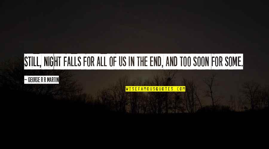 Shaw And Tenney Quotes By George R R Martin: Still, night falls for all of us in Shaw And Tenney Quotes By George R R Martin: Still, night falls for all of us in