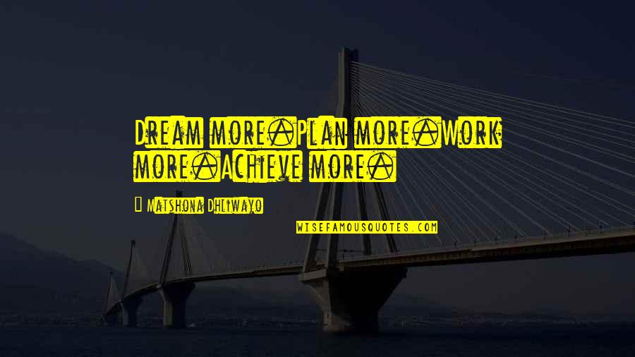 Shaw And Tenney Quotes By Matshona Dhliwayo: Dream more.Plan more.Work more.Achieve more. Shaw And Tenney Quotes By Matshona Dhliwayo: Dream more.Plan more.Work more.Achieve more.