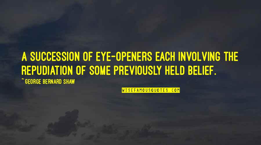 Shaw Quotes By George Bernard Shaw: A succession of eye-openers each involving the repudiation