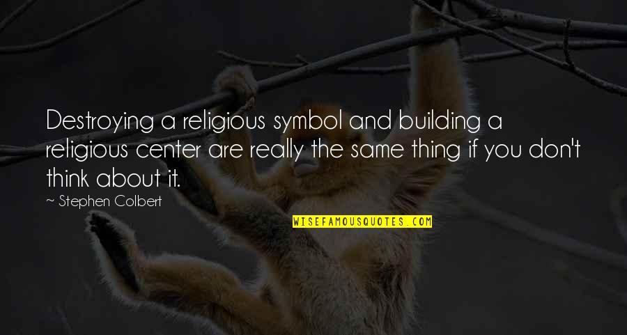 Shawana Roach Quotes By Stephen Colbert: Destroying a religious symbol and building a religious
