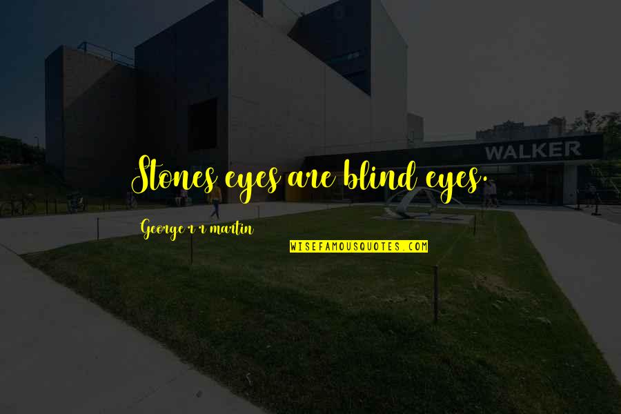 Shawanna Matchett Quotes By George R R Martin: Stones eyes are blind eyes. Shawanna Matchett Quotes By George R R Martin: Stones eyes are blind eyes.