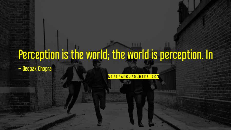 Shawcross Doctrine Quotes By Deepak Chopra: Perception is the world; the world is perception.