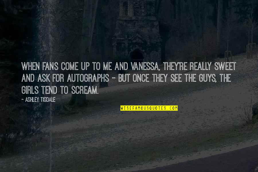 Shawish Diamond Quotes By Ashley Tisdale: When fans come up to me and Vanessa, Shawish Diamond Quotes By Ashley Tisdale: When fans come up to me and Vanessa,