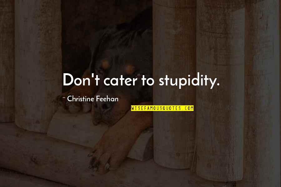 Shawki Web Quotes By Christine Feehan: Don't cater to stupidity. Shawki Web Quotes By Christine Feehan: Don't cater to stupidity.