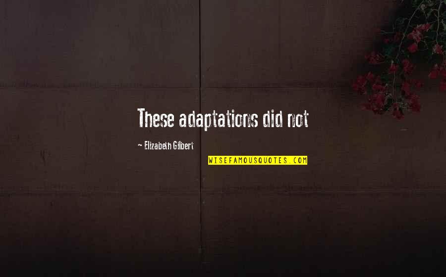 Shawki Web Quotes By Elizabeth Gilbert: These adaptations did not Shawki Web Quotes By Elizabeth Gilbert: These adaptations did not