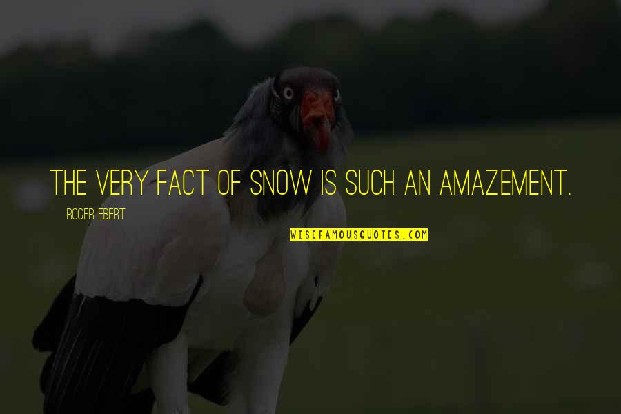 Shawky Shock Quotes By Roger Ebert: The very fact of snow is such an Shawky Shock Quotes By Roger Ebert: The very fact of snow is such an