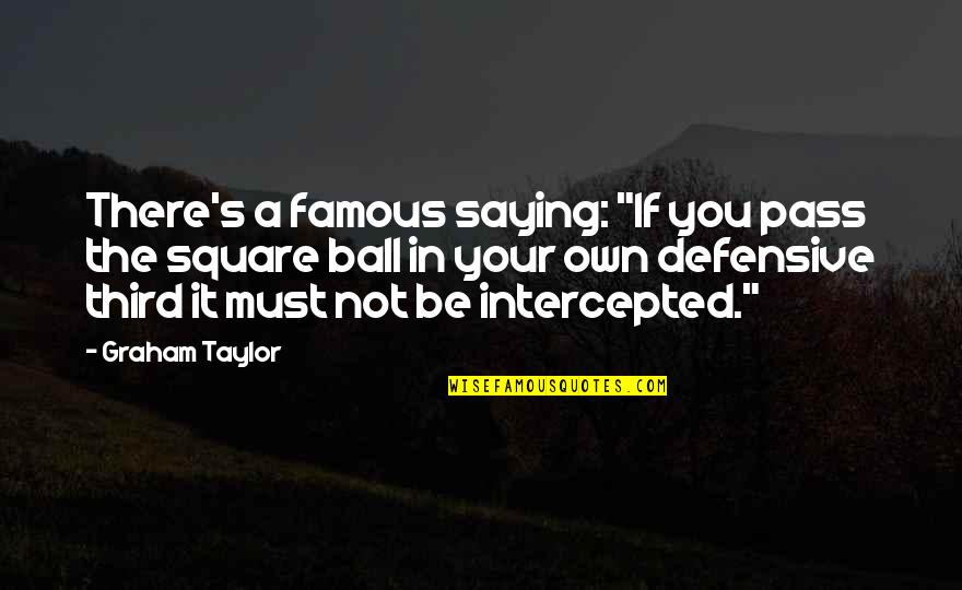 Shawlercouture Quotes By Graham Taylor: There's a famous saying: "If you pass the Shawlercouture Quotes By Graham Taylor: There's a famous saying: "If you pass the
