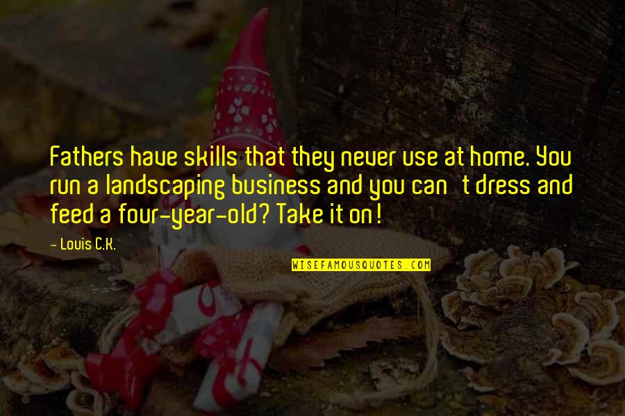 Shawlercouture Quotes By Louis C.K.: Fathers have skills that they never use at Shawlercouture Quotes By Louis C.K.: Fathers have skills that they never use at