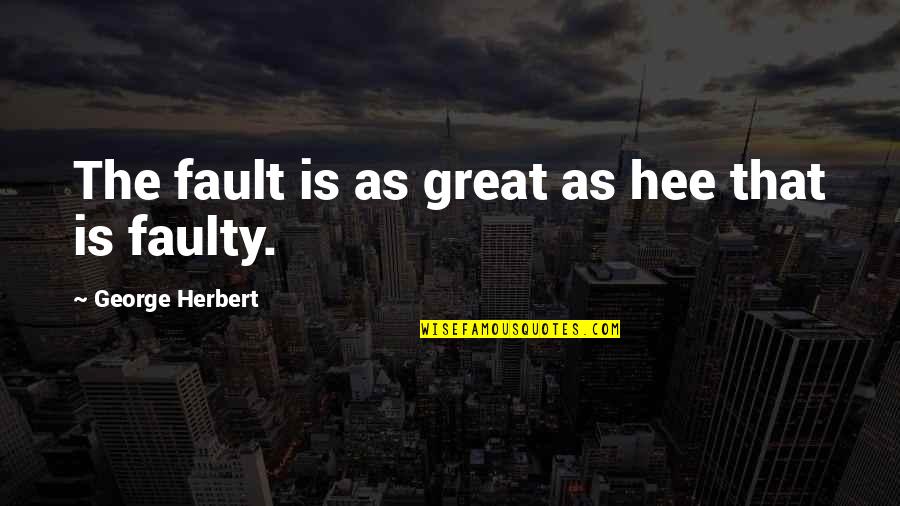Shawley Coker Quotes By George Herbert: The fault is as great as hee that Shawley Coker Quotes By George Herbert: The fault is as great as hee that