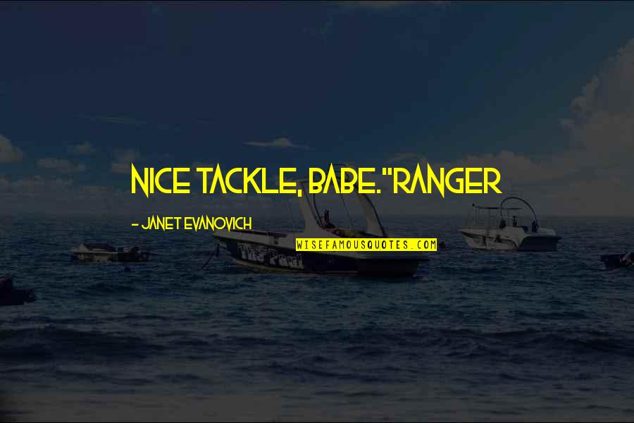 Shawlinaball Quotes By Janet Evanovich: Nice tackle, babe."Ranger