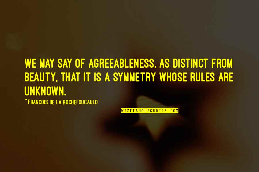 Shawllike Quotes By Francois De La Rochefoucauld: We may say of agreeableness, as distinct from