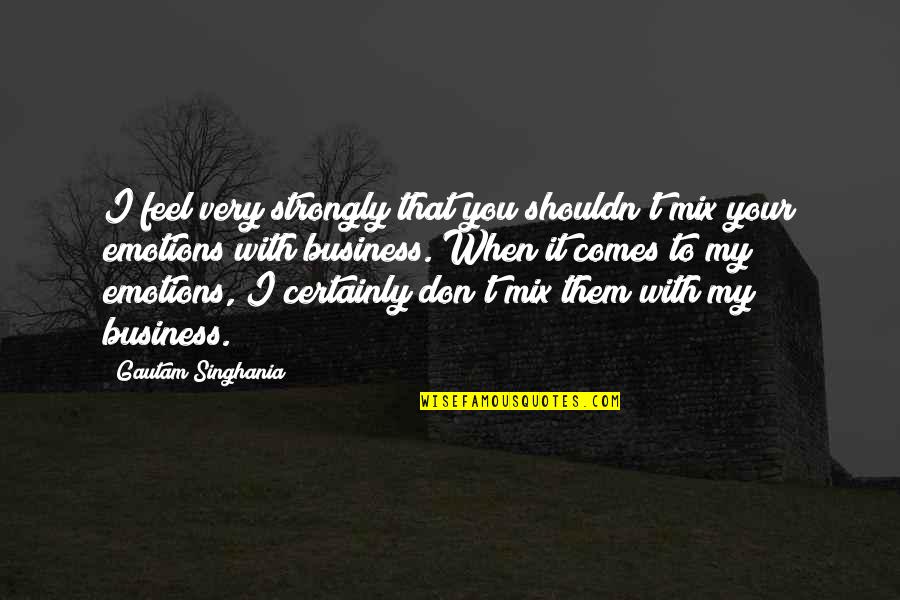Shawllike Quotes By Gautam Singhania: I feel very strongly that you shouldn't mix Shawllike Quotes By Gautam Singhania: I feel very strongly that you shouldn't mix