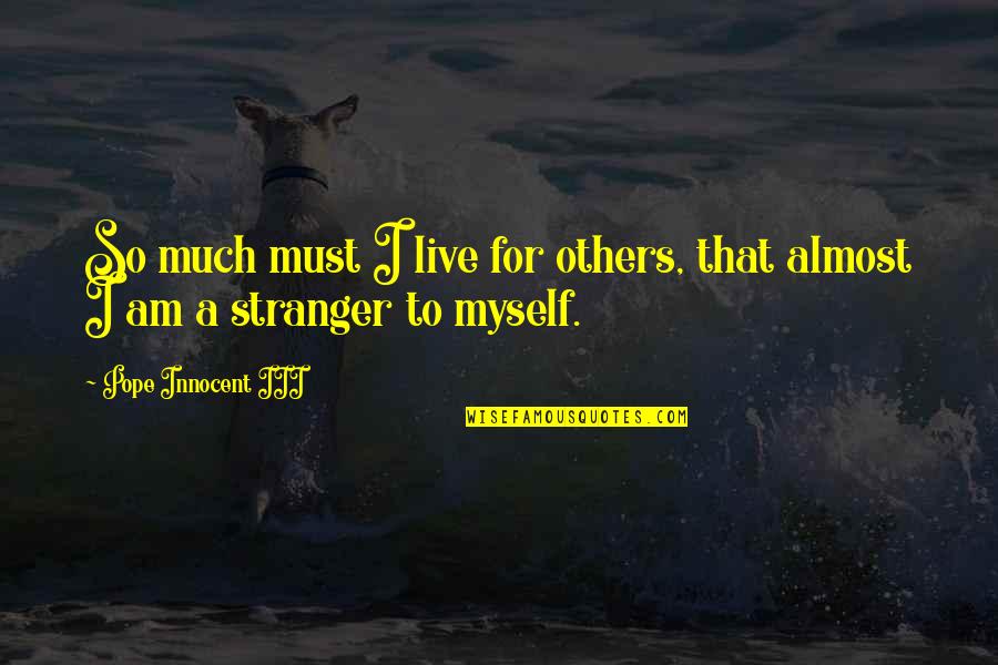 Shawllike Quotes By Pope Innocent III: So much must I live for others, that Shawllike Quotes By Pope Innocent III: So much must I live for others, that
