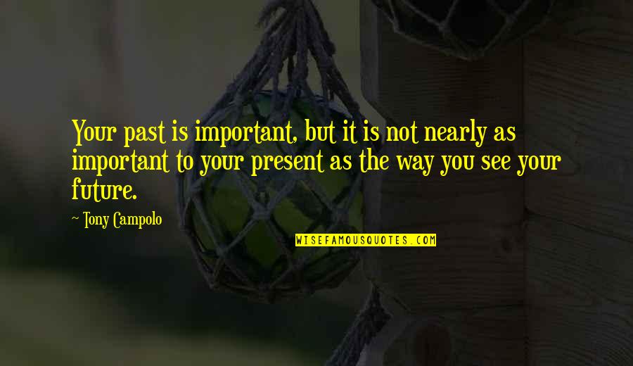 Shawllike Quotes By Tony Campolo: Your past is important, but it is not