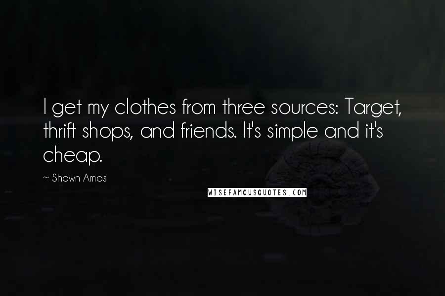 Shawn Amos quotes: I get my clothes from three sources: Target, thrift shops, and friends. It's simple and it's cheap.