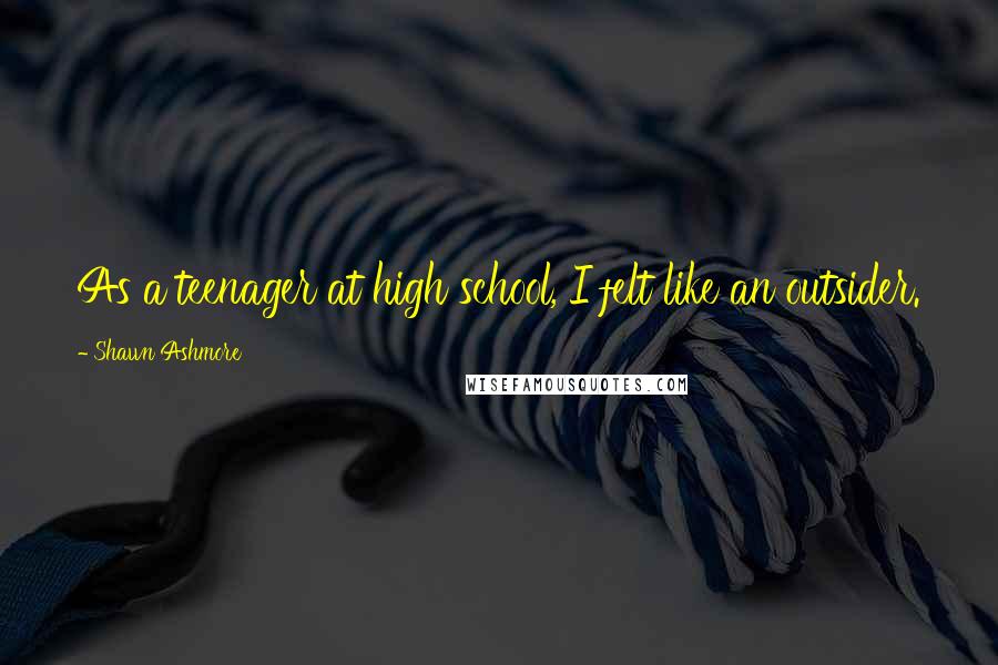 Shawn Ashmore quotes: As a teenager at high school, I felt like an outsider.