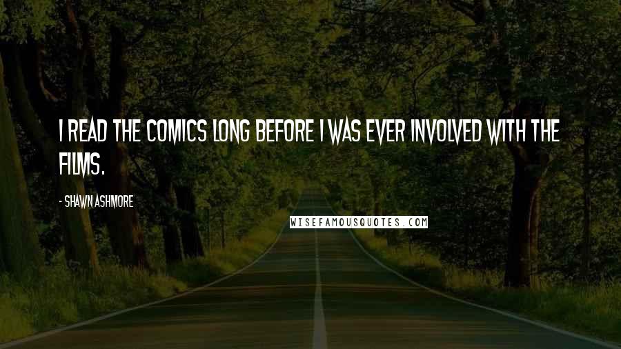 Shawn Ashmore quotes: I read the comics long before I was ever involved with the films.