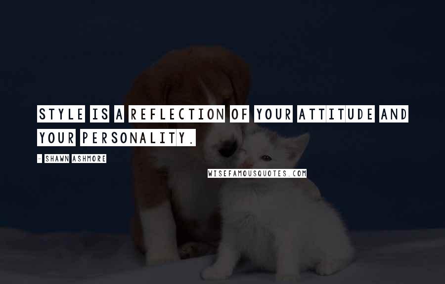 Shawn Ashmore quotes: Style is a reflection of your attitude and your personality.