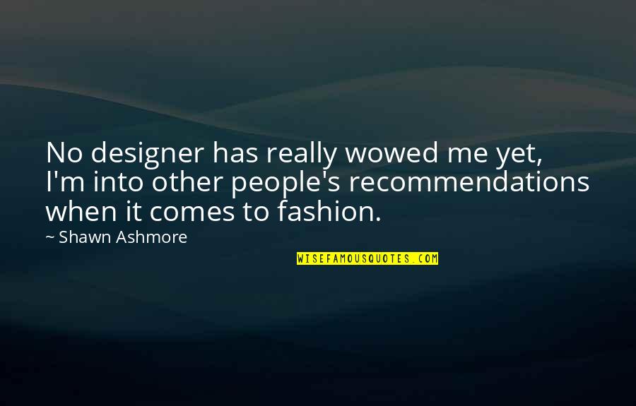 Shawn Ashmore Quotes By Shawn Ashmore: No designer has really wowed me yet, I'm