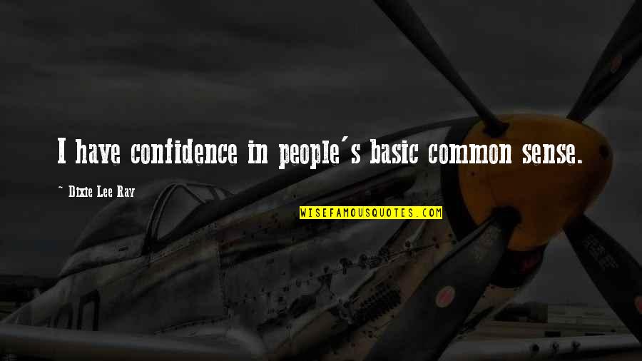 Shawn Bolz Quotes By Dixie Lee Ray: I have confidence in people's basic common sense. Shawn Bolz Quotes By Dixie Lee Ray: I have confidence in people's basic common sense.