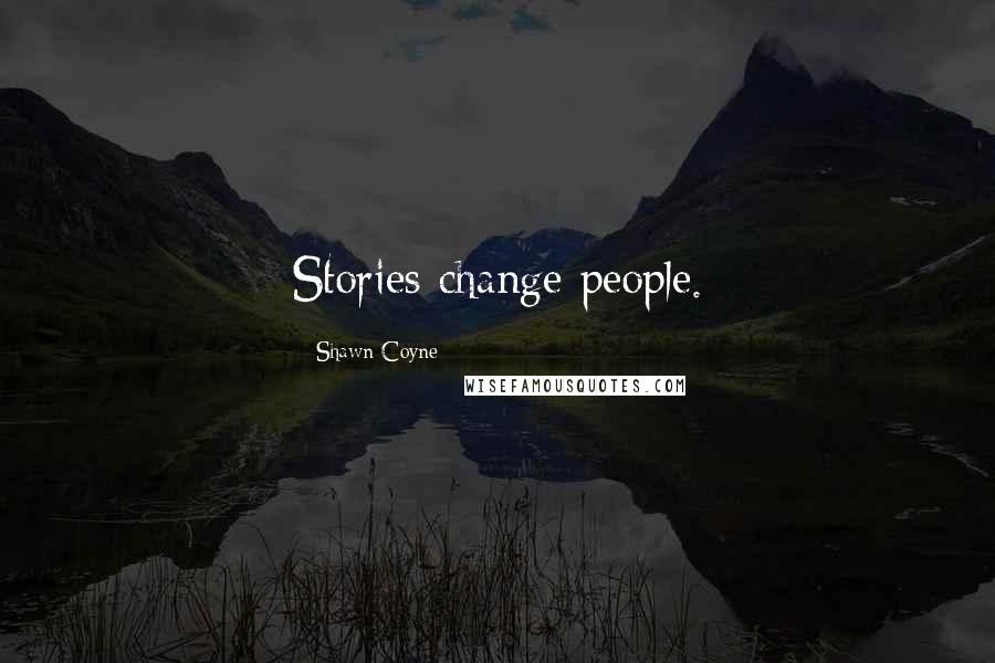 Shawn Coyne quotes: Stories change people.