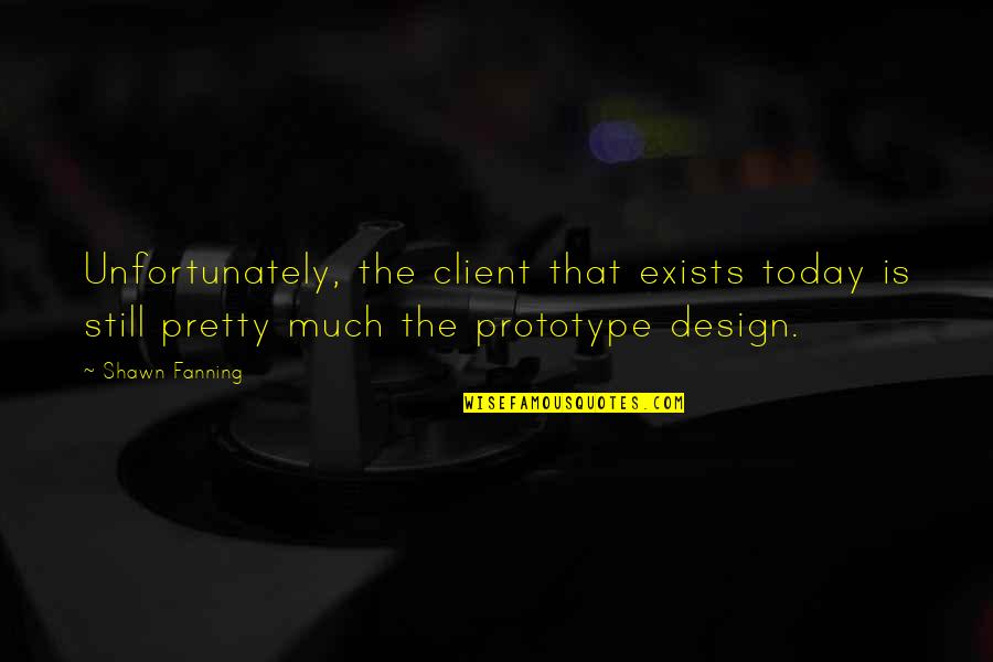 Shawn Fanning Quotes By Shawn Fanning: Unfortunately, the client that exists today is still