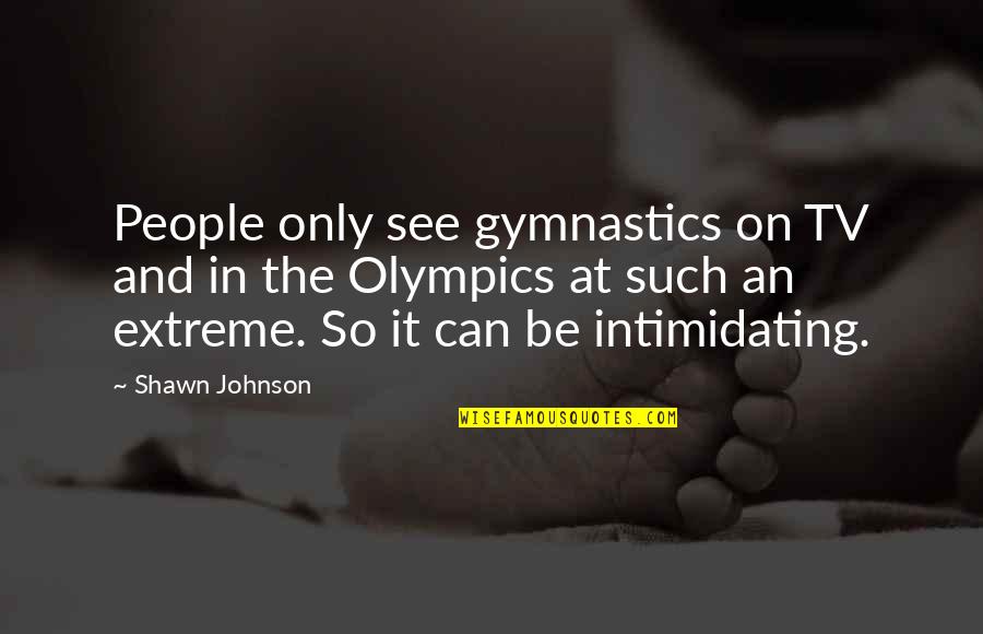 Shawn Johnson Quotes By Shawn Johnson: People only see gymnastics on TV and in