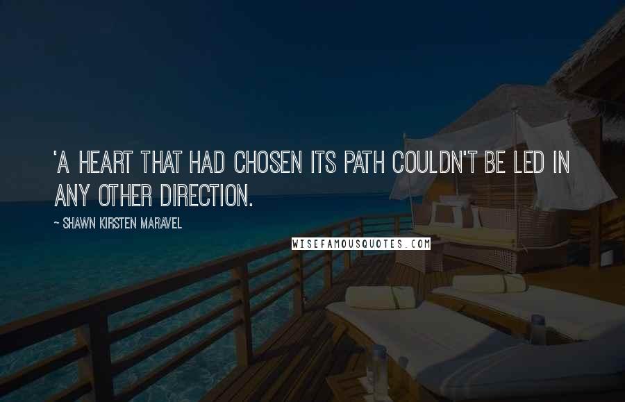 Shawn Kirsten Maravel quotes: 'A heart that had chosen its path couldn't be led in any other direction.