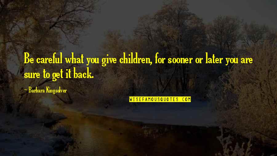 Shawn Lane Quotes By Barbara Kingsolver: Be careful what you give children, for sooner Shawn Lane Quotes By Barbara Kingsolver: Be careful what you give children, for sooner