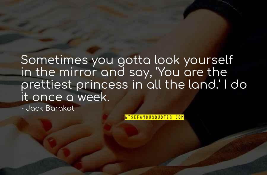 Shawn Lane Quotes By Jack Barakat: Sometimes you gotta look yourself in the mirror Shawn Lane Quotes By Jack Barakat: Sometimes you gotta look yourself in the mirror
