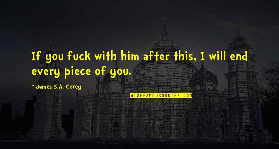 Shawn Maravel Quotes By James S.A. Corey: If you fuck with him after this, I Shawn Maravel Quotes By James S.A. Corey: If you fuck with him after this, I