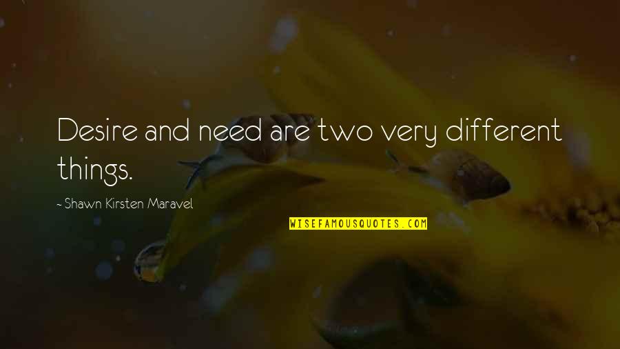 Shawn Maravel Quotes By Shawn Kirsten Maravel: Desire and need are two very different things. Shawn Maravel Quotes By Shawn Kirsten Maravel: Desire and need are two very different things.
