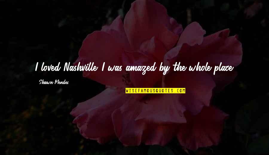 Shawn Mendes Best Quotes By Shawn Mendes: I loved Nashville. I was amazed by the